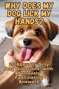 Why Does My Dog Lick My Hands? 20 Absurdly Silly Dog Questions, with Seriously Fascinating Answers (eBook, ePUB) - Febrian, Andrea