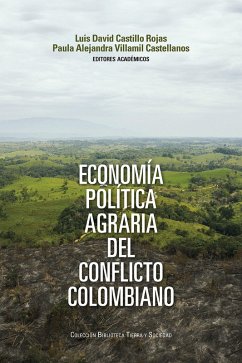 Economía política agraria del conflicto colombiano (eBook, ePUB) - Rojas, Luis David Castillo; Villamil Castellanos, Paula Alejandra; Gutiérrez Sanín, Francisco; Aponte González, Andrés Felipe; Pedraza Norato, Emily Johana; Triana Ancinez, Bryan; Lévy, Benjamin