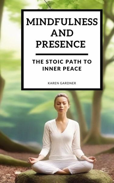 Mindfulness and Presence: The Stoic Path to Inner Peace (eBook, ePUB)
