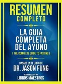 Resumen Completo - La Guia Completa Del Ayuno (The Complete Guide To Fasting) - Basado En El Libro De Dr. Jason Fung (eBook, ePUB)