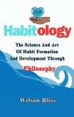 HABITOLOGY: THE SCIENCE AND ART OF HABIT FORMATION AND DEVELOPMENT THROUGH PHILOSOPHY (eBook, ePUB) HABITOLOGY: THE SCIENCE AND ART OF HABIT FORMATION AND DEVELOPMENT THROUGH PHILOSOPHY (eBook, ePUB)