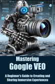 Mastering Google VEO: A Beginner's Guide to Creating and Sharing Immersive Experiences (eBook, ePUB)