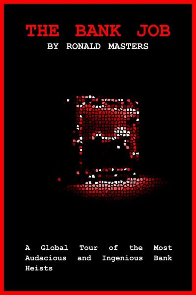 The Bank Job: A Global Tour of the Most Audacious and Ingenious Bank Heists (eBook, ePUB) The Bank Job: A Global Tour of the Most Audacious and Ingenious Bank Heists (eBook, ePUB)