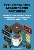 Python Machine Learning for Beginners: Unlocking the Power of Data. A Beginner's Guide to Machine Learning with Python (eBook, ePUB)