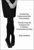 Unrelenting Sadomasochistic Feminisation: Transforming My Husband Into a Pathetic Crossdressing Sissy (eBook, ePUB) Unrelenting Sadomasochistic Feminisation: Transforming My Husband Into a Pathetic Crossdressing Sissy (eBook, ePUB)