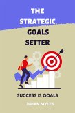 The Strategic Goals Setter : Success Is Goals (eBook, ePUB)