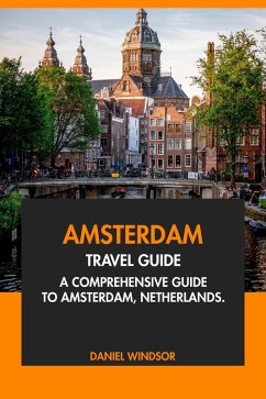 Amsterdam Travel Guide: A Comprehensive Guide to Amsterdam, Netherlands (eBook, ePUB) - Windsor, Daniel