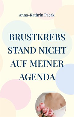 Brustkrebs stand nicht auf meiner Agenda (eBook, ePUB) - Pacak, Anna-Kathrin