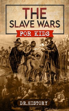 Cover The Slave Wars: A Fascinating Look At The Brave People Who Fought To Overthrow The Tyranny Of Slavery (eBook, ePUB)