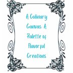 A Culinary Canvas: A Palette of Flavorful Creations (eBook, ePUB)