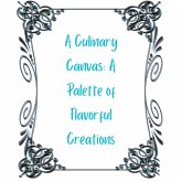 A Culinary Canvas: A Palette of Flavorful Creations (eBook, ePUB) A Culinary Canvas: A Palette of Flavorful Creations (eBook, ePUB)