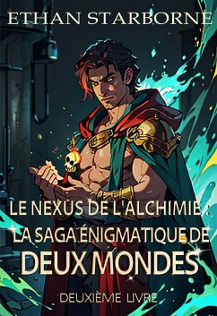 Le Nexus de l'Alchimie : La Saga Énigmatique de Deux Mondes (eBook, ePUB) - Starborne, Ethan