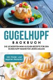 Gugelhupf Backbuch: Die leckersten Mini-Kuchen Rezepte für den Gugelhupf-Maker für jeden Anlass - inkl. Kinder- und veganen Rezepten (eBook, ePUB)