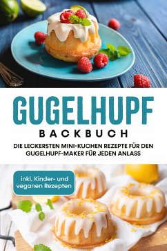 Gugelhupf Backbuch: Die leckersten Mini-Kuchen Rezepte für den Gugelhupf-Maker für jeden Anlass - inkl. Kinder- und veganen Rezepten (eBook, ePUB) - Feldmann, Charlotte