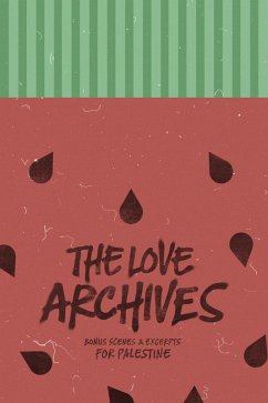 The Love Archives: Bonus Scenes & Excerpts for Palestine (eBook, ePUB) - Rodriguez, Cynthia A.; Smith, T. L.; Szereto, Mellanie; Morris, Wren K.; Merrick, Rowan; Jones, Bl; Duval, H. M.; Shea, Kacey; Doe, Anna B.; Soto, Jocelyne; Sapphire, Tember; Locke, Hayden; Dangerfield, Eve; King, Davidson; Ember, N. J.; Rene, C. A.; Rose, Elliott; Armentrout, Jennifer L.; Robert, Katee; Ellis, Victoria; Laroux, Harley; Wilde, Dakota; Anderson, Trish; Montgomery, Brooke; Rath, Emily; Black, Maeve; Kusi, A. M.; Krimmer, Dj; Darling, Remi; Cuff, Amanda; Wynn, Cat; Graham, Cassie;