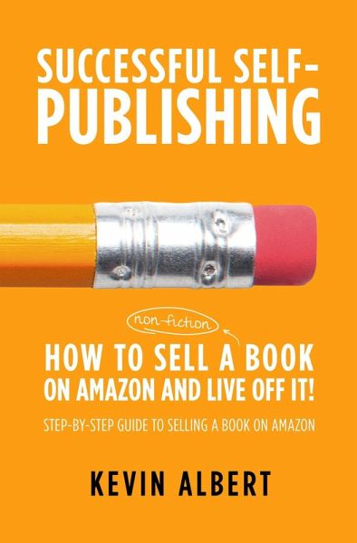 How to Sell a Book on Amazon and Live Off It!: Step-by-Step Guide to Selling a Book on Amazon (Successful Self-Publishing, #3) (eBook, ePUB) How to Sell a Book on Amazon and Live Off It!: Step-by-Step Guide to Selling a Book on Amazon (Successful Self-Publishing, #3) (eBook, ePUB)