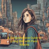 A Comprehensive Guide to Living Well with Panic Attacks (eBook, ePUB) A Comprehensive Guide to Living Well with Panic Attacks (eBook, ePUB)
