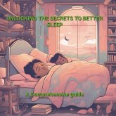 Unlocking The Secrets To Better Sleep A Comprehensive Guide (eBook, ePUB) Unlocking The Secrets To Better Sleep A Comprehensive Guide (eBook, ePUB)