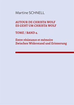 Autour de Christa Wolf. Tome 4. Entre résistance et mémoire. - Schnell, Martine