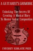 A Guitarist's Grimoire: Unlocking The Secrets Of Creating A Musical Diary To Master Guitar Composition (Guitar Composition Blueprint) (eBook, ePUB) A Guitarist's Grimoire: Unlocking The Secrets Of Creating A Musical Diary To Master Guitar Composition (Guitar Composition Blueprint) (eBook, ePUB)