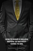 How To Make A Million Before 30 Without Going To Jail. (eBook, ePUB) How To Make A Million Before 30 Without Going To Jail. (eBook, ePUB)
