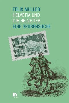 Helvetia und die Helvetier - Müller, Felix