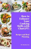 How to Enhance Your Cooking Skills with ChatGPT: Recipes and Meal Planning. (eBook, ePUB) How to Enhance Your Cooking Skills with ChatGPT: Recipes and Meal Planning. (eBook, ePUB)