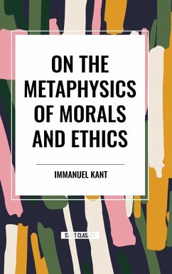 On the Metaphysics of Morals and Ethics - Kant, Immanuel