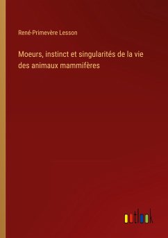 Moeurs, instinct et singularités de la vie des animaux mammifères