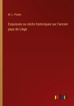 Esquisses ou récits historiques sur l'ancien pays de Liège