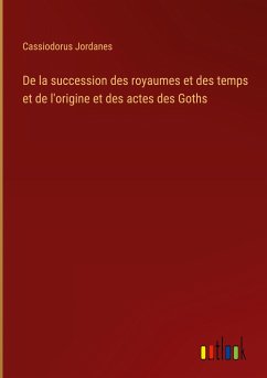 De la succession des royaumes et des temps et de l'origine et des actes des Goths