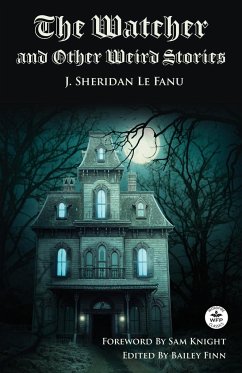 The Watcher and Other Weird Stories with Original Foreword by Sam Knight (Annotated) - Le Fanu, Joseph Sheridan