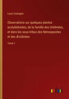 Observations sur quelques plantes acotylédonées, de la famille des Urédinées, et dans les sous-tribus des Némasporées et des Æcidinées