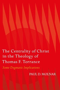 The Centrality of Christ in the Theology of Thomas F. Torrance - Molnar, Paul D