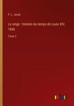 Le singe : histoire du temps de Louis XIV, 1666 - Jacob, P. L.