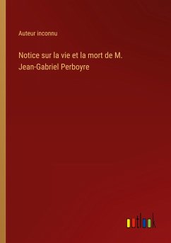 Notice sur la vie et la mort de M. Jean-Gabriel Perboyre - Auteur Inconnu