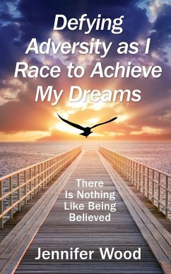 Defying Adversity as I Race to Achieve My Dreams - Wood, Jennifer