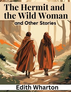 The Hermit and the Wild Woman, and Other Stories - Wharton, Edith