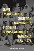 Slave Emancipation, Christian Communities, and Dissent in Post-Abolition Tanzania, 1878-1978