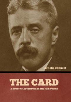 The Card, a Story of Adventure in the Five Towns - Bennett, Arnold