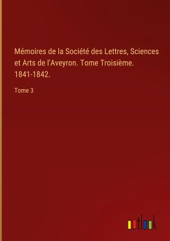 Mémoires de la Société des Lettres, Sciences et Arts de l'Aveyron. Tome Troisième. 1841-1842.