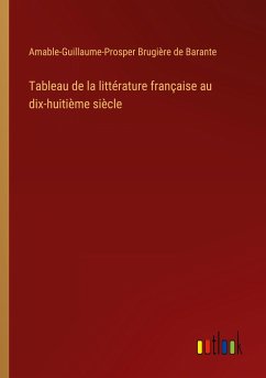 Tableau de la littérature française au dix-huitième siècle - Barante, Amable-Guillaume-Prosper Brugière de