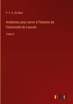 Analectes pour servir à l'histoire de l'Université de Louvain - Ram, P. F. X. de