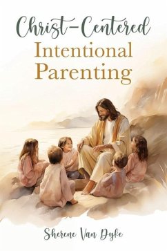 Christ-Centered Intentional Parenting - Dyke, Sherene van