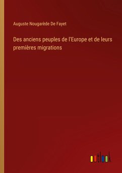 Des anciens peuples de l'Europe et de leurs premières migrations - Fayet, Auguste Nougarède de