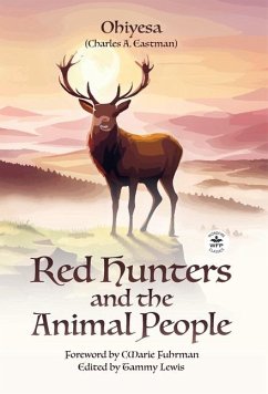 Red Hunters and the Animal People with Original Foreword by CMarie Fuhrman (Annotated) - Eastman, Charles A