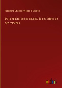 De la misère, de ses causes, de ses effets, de ses remèdes