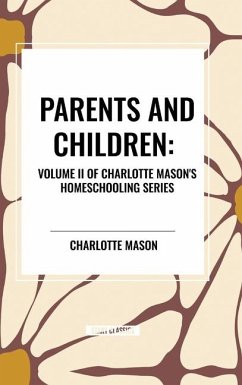 Parents and Children, of Charlotte Mason's Original Homeschooling Series - Mason, Charlotte