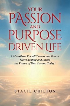 Your Passion and Purpose Driven Life, A Must Read For All Tweens and Teens - Start Creating and Living the Future of Your Dreams Today! - Chilton, Stacie