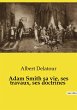 Adam Smith sa vie, ses travaux, ses... - Bild 1